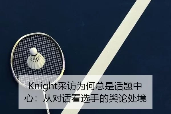 Knight采访为何总是话题中心：从对话看选手的舆论处境